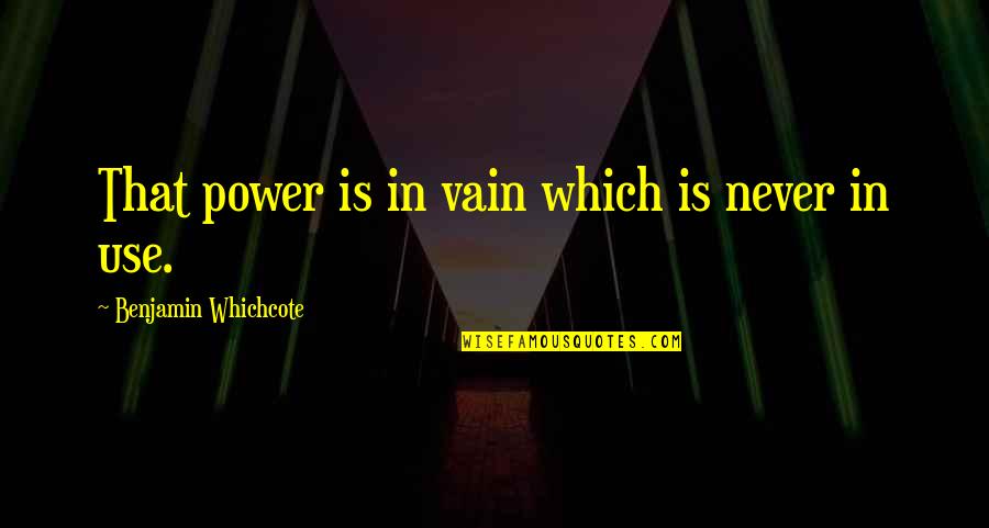 I May Not Handsome Quotes By Benjamin Whichcote: That power is in vain which is never