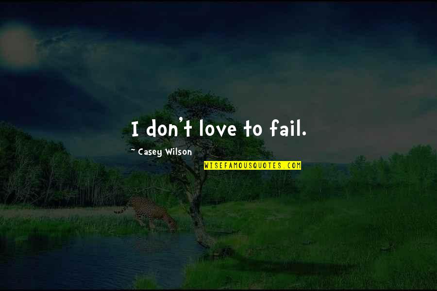I May Not Have A Lot Of Money Quotes By Casey Wilson: I don't love to fail.