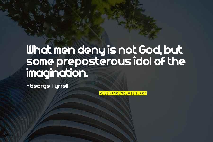 I May Not Have Been Your First Quote Quotes By George Tyrrell: What men deny is not God, but some