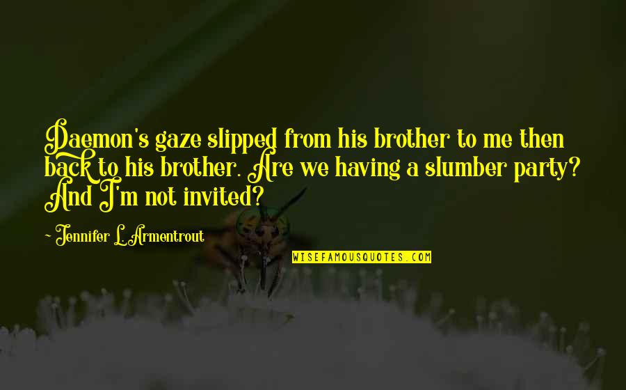 I May Not Have Been Your First Quote Quotes By Jennifer L. Armentrout: Daemon's gaze slipped from his brother to me I May Not Have Been Your First Quote Quotes By Jennifer L. Armentrout: Daemon's gaze slipped from his brother to me