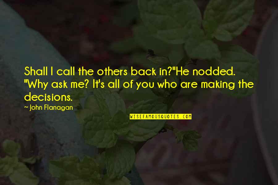 I May Not Know What Love Is Quotes By John Flanagan: Shall I call the others back in?"He nodded.