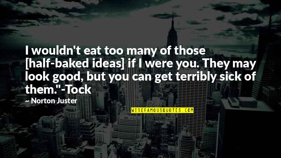 I May Not Look Good Quotes By Norton Juster: I wouldn't eat too many of those [half-baked