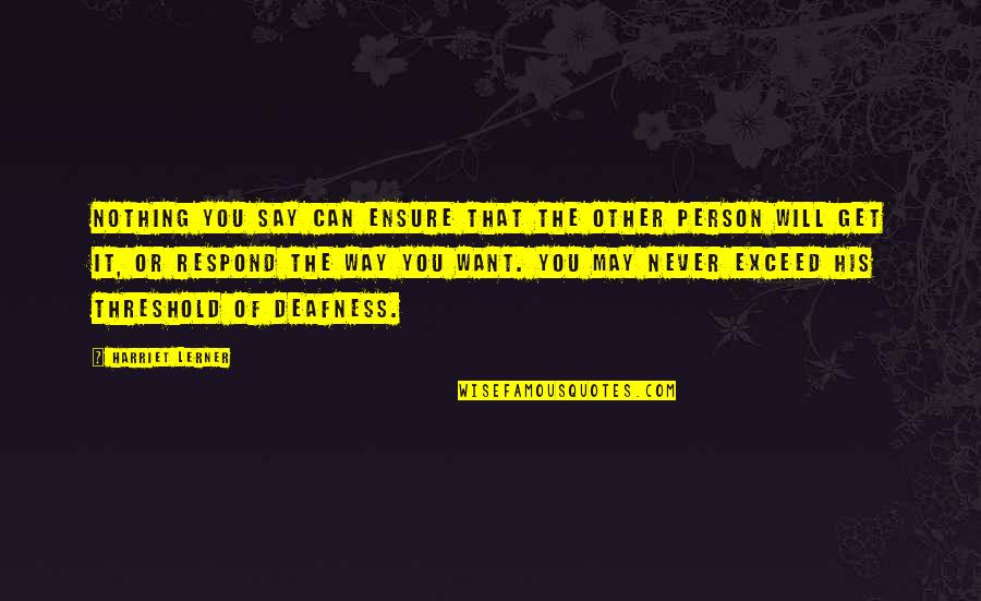 I May Not Say Much Quotes By Harriet Lerner: Nothing you say can ensure that the other