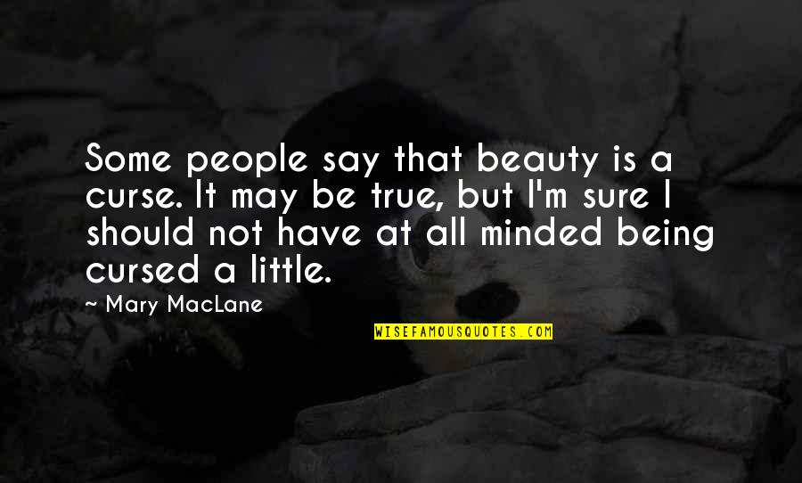 I May Not Say Much Quotes By Mary MacLane: Some people say that beauty is a curse.