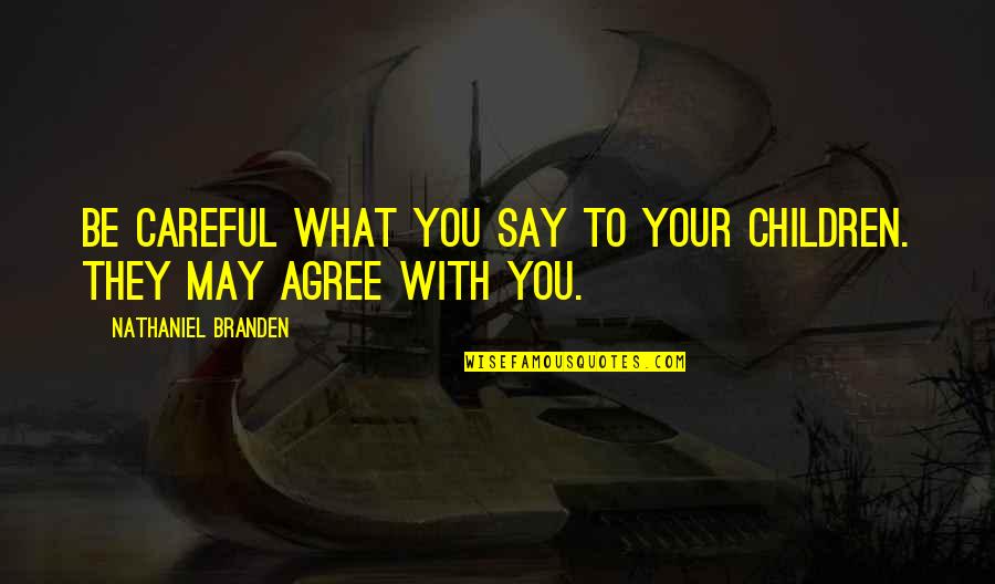 I May Not Say Much Quotes By Nathaniel Branden: Be careful what you say to your children.