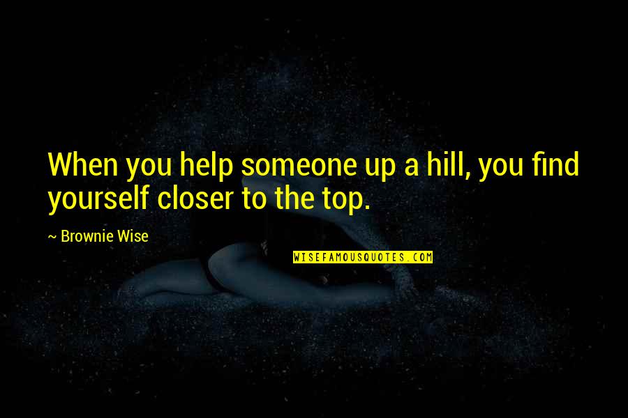 I May Not The Prettiest Quotes By Brownie Wise: When you help someone up a hill, you