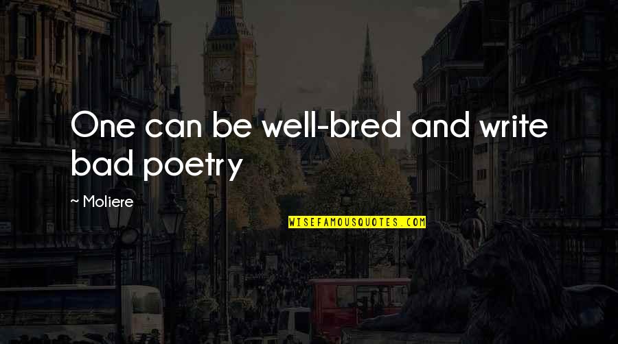 I May Not The Prettiest Quotes By Moliere: One can be well-bred and write bad poetry