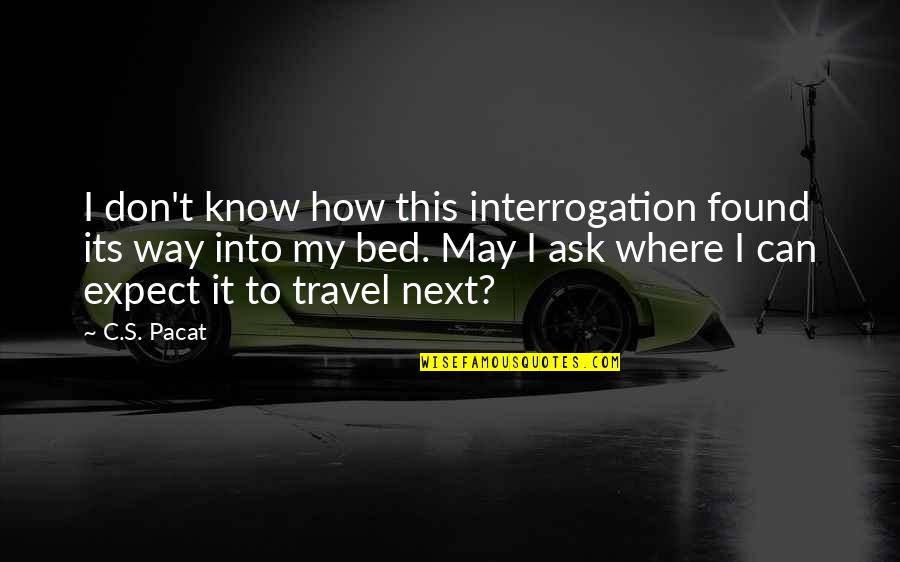 I May Not Travel Quotes By C.S. Pacat: I don't know how this interrogation found its