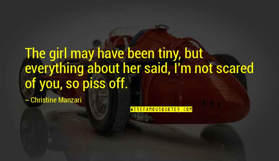 I May Piss You Off Quotes By Christine Manzari: The girl may have been tiny, but everything