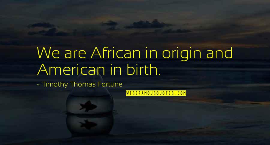 I May Piss You Off Quotes By Timothy Thomas Fortune: We are African in origin and American in