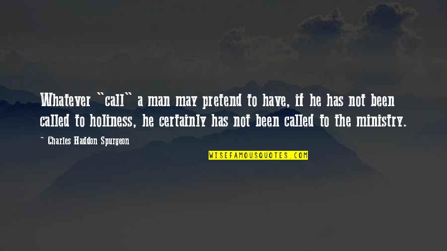 I May Pretend Quotes By Charles Haddon Spurgeon: Whatever "call" a man may pretend to have, I May Pretend Quotes By Charles Haddon Spurgeon: Whatever "call" a man may pretend to have,