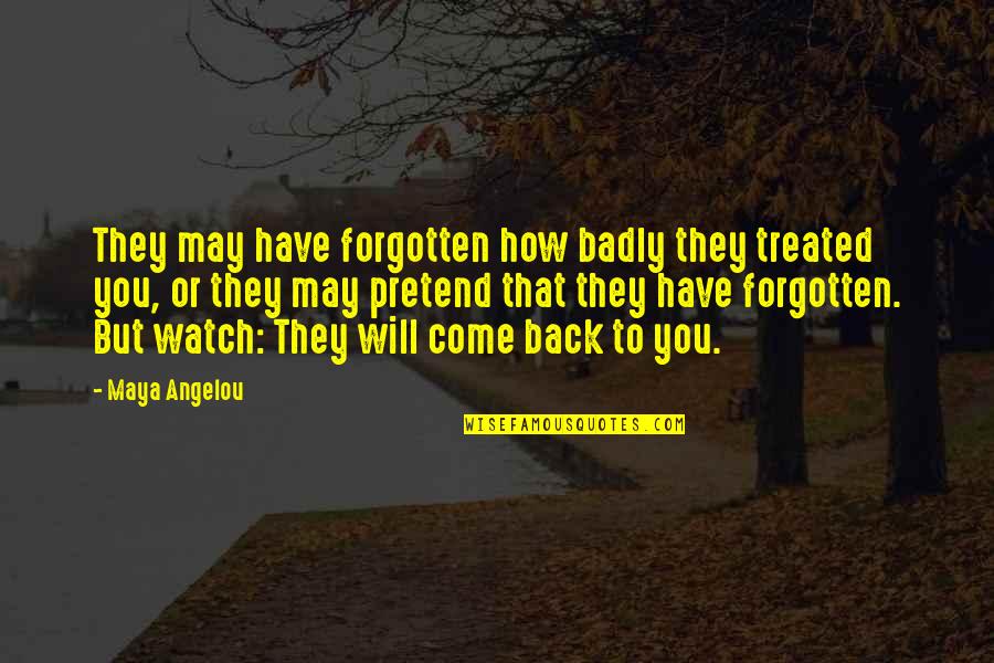 I May Pretend Quotes By Maya Angelou: They may have forgotten how badly they treated I May Pretend Quotes By Maya Angelou: They may have forgotten how badly they treated
