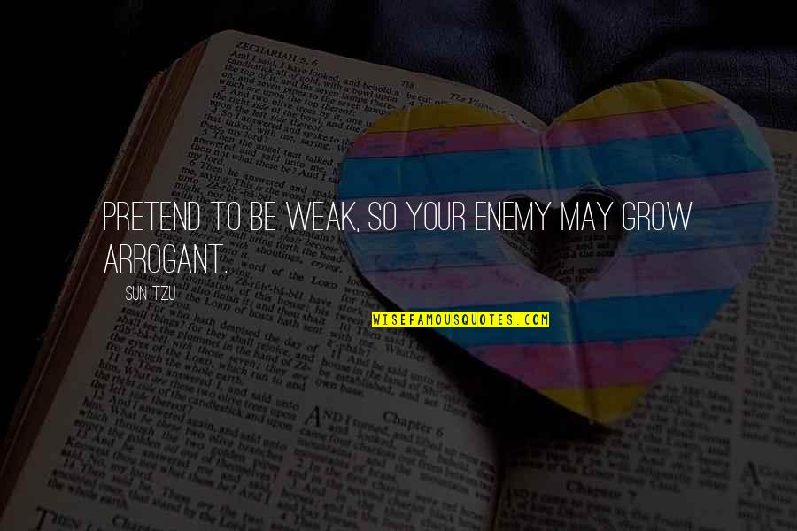 I May Pretend Quotes By Sun Tzu: Pretend to be weak, so your enemy may