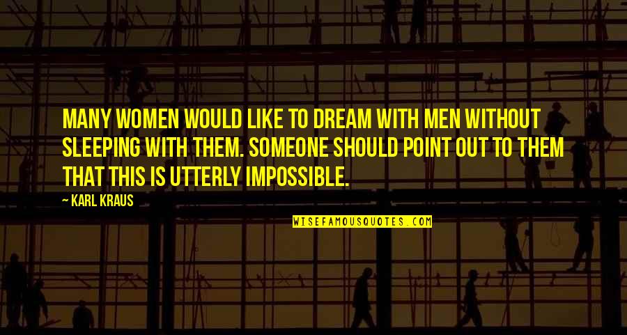 I May Say Stupid Things Quotes By Karl Kraus: Many women would like to dream with men