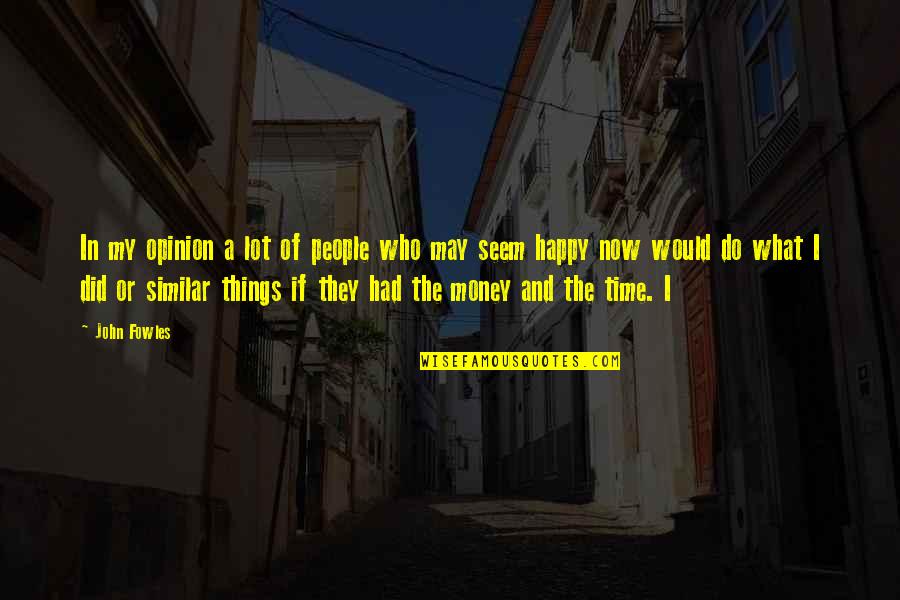 I May Seem Happy Quotes By John Fowles: In my opinion a lot of people who