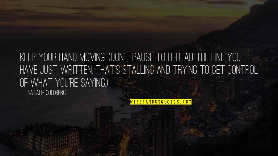 I May Seem Happy Quotes By Natalie Goldberg: Keep your hand moving. (Don't pause to reread