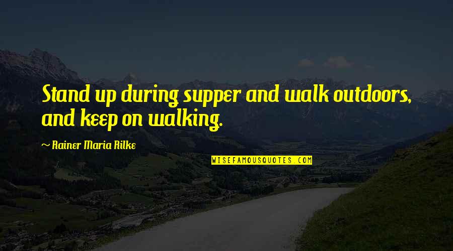 I May Seem Tough Quotes By Rainer Maria Rilke: Stand up during supper and walk outdoors, and