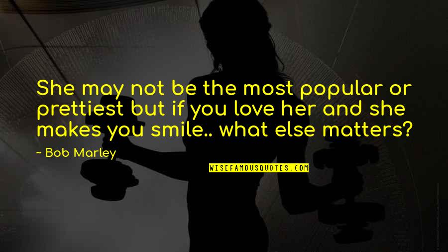 I May Smile Quotes By Bob Marley: She may not be the most popular or