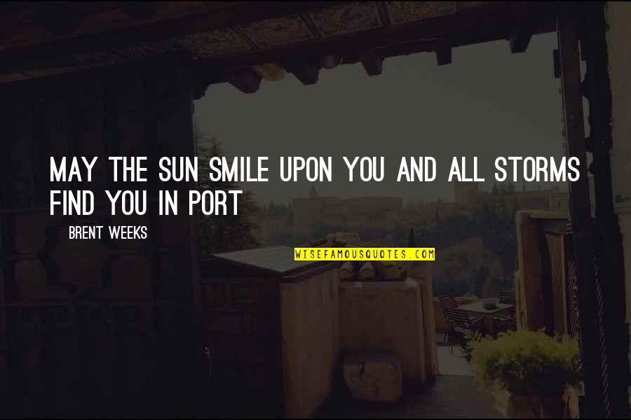 I May Smile Quotes By Brent Weeks: May the sun smile upon you and all