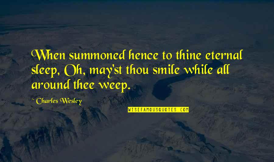 I May Smile Quotes By Charles Wesley: When summoned hence to thine eternal sleep, Oh,