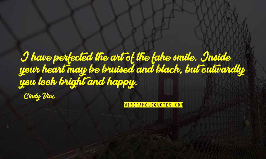 I May Smile Quotes By Cindy Vine: I have perfected the art of the fake