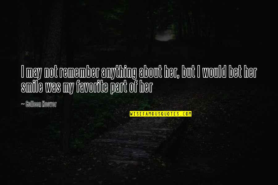 I May Smile Quotes By Colleen Hoover: I may not remember anything about her, but I May Smile Quotes By Colleen Hoover: I may not remember anything about her, but
