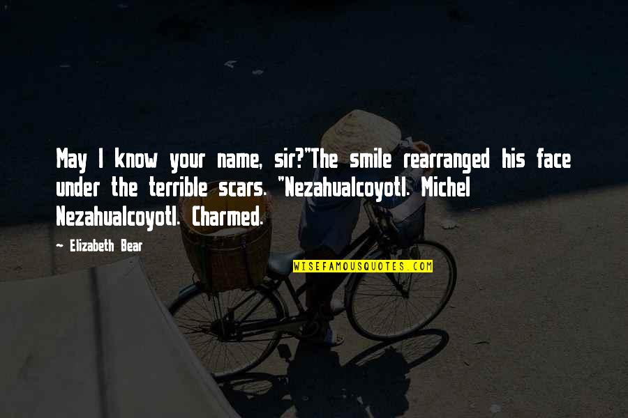 I May Smile Quotes By Elizabeth Bear: May I know your name, sir?"The smile rearranged I May Smile Quotes By Elizabeth Bear: May I know your name, sir?"The smile rearranged