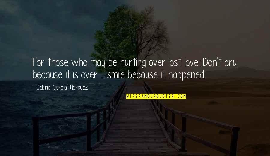 I May Smile Quotes By Gabriel Garcia Marquez: For those who may be hurting over lost I May Smile Quotes By Gabriel Garcia Marquez: For those who may be hurting over lost