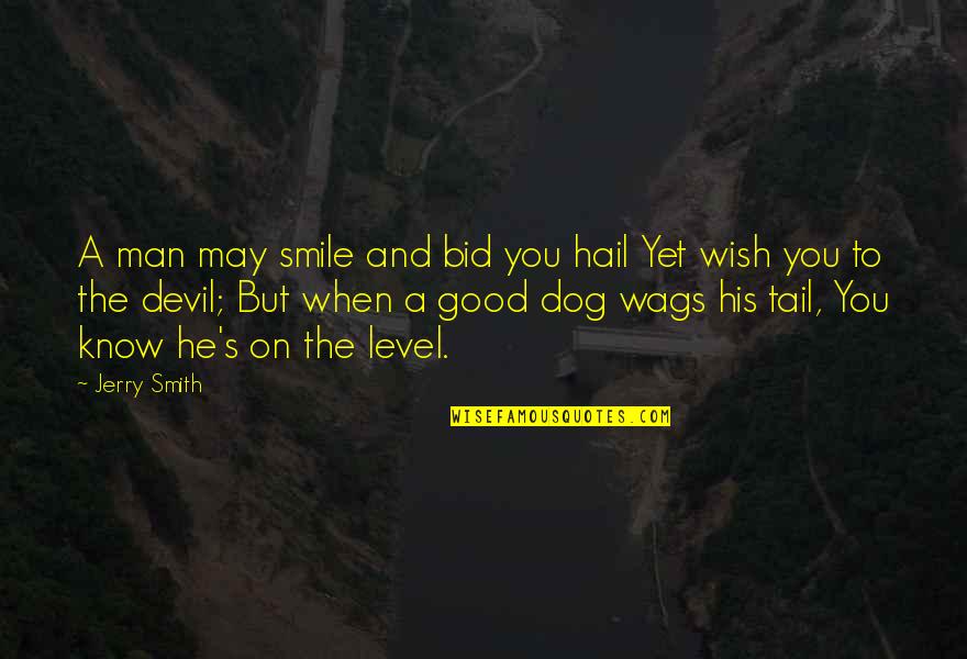 I May Smile Quotes By Jerry Smith: A man may smile and bid you hail I May Smile Quotes By Jerry Smith: A man may smile and bid you hail