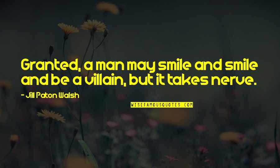 I May Smile Quotes By Jill Paton Walsh: Granted, a man may smile and smile and