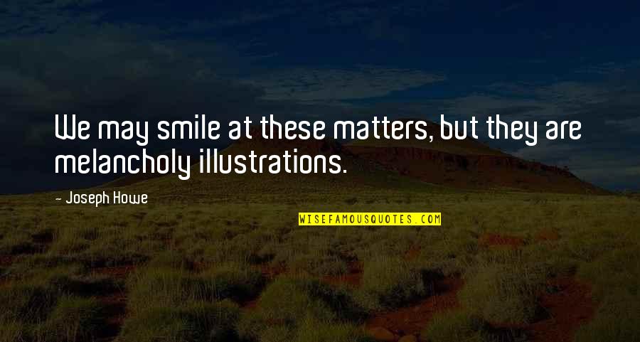 I May Smile Quotes By Joseph Howe: We may smile at these matters, but they
