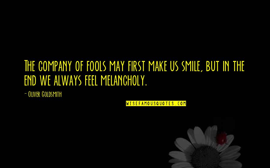 I May Smile Quotes By Oliver Goldsmith: The company of fools may first make us I May Smile Quotes By Oliver Goldsmith: The company of fools may first make us