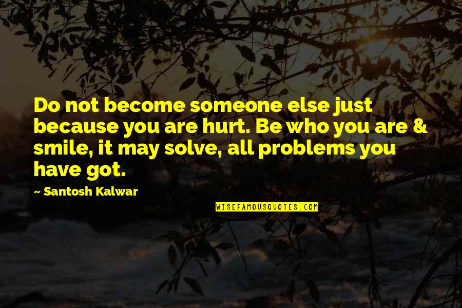 I May Smile Quotes By Santosh Kalwar: Do not become someone else just because you I May Smile Quotes By Santosh Kalwar: Do not become someone else just because you