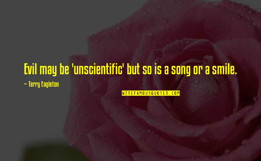I May Smile Quotes By Terry Eagleton: Evil may be 'unscientific' but so is a I May Smile Quotes By Terry Eagleton: Evil may be 'unscientific' but so is a