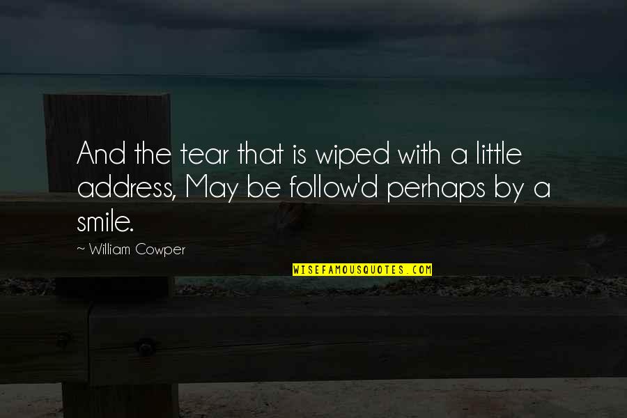 I May Smile Quotes By William Cowper: And the tear that is wiped with a