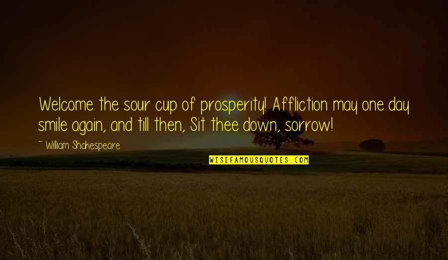 I May Smile Quotes By William Shakespeare: Welcome the sour cup of prosperity! Affliction may