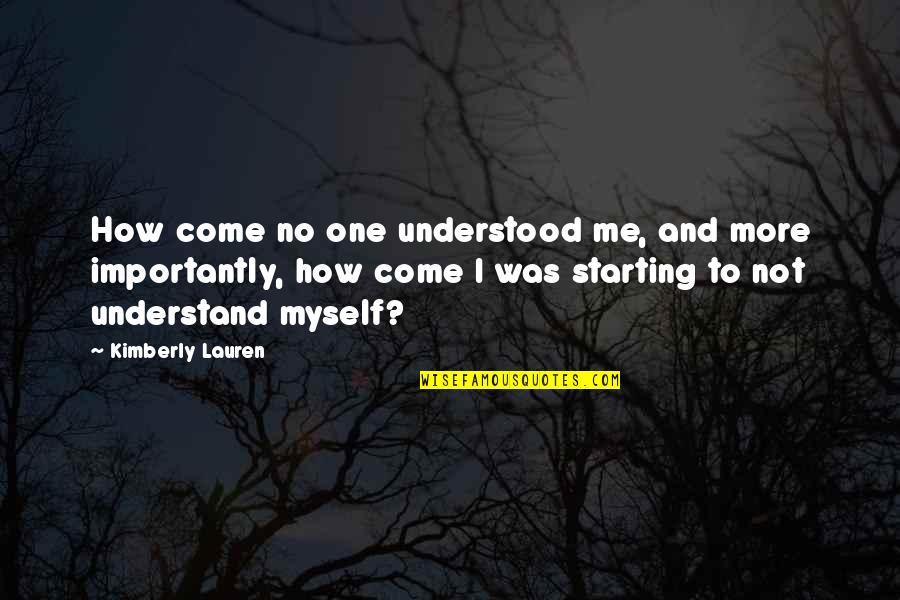 I Me And Myself Quotes By Kimberly Lauren: How come no one understood me, and more