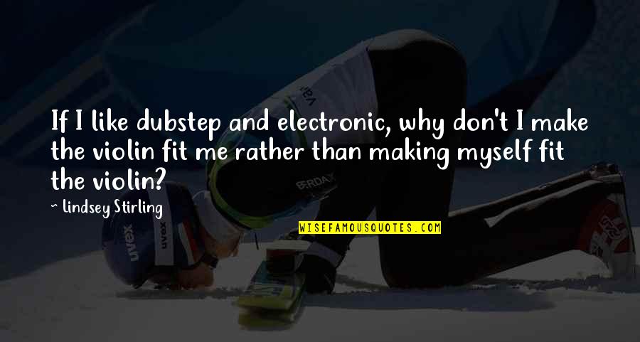 I Me And Myself Quotes By Lindsey Stirling: If I like dubstep and electronic, why don't