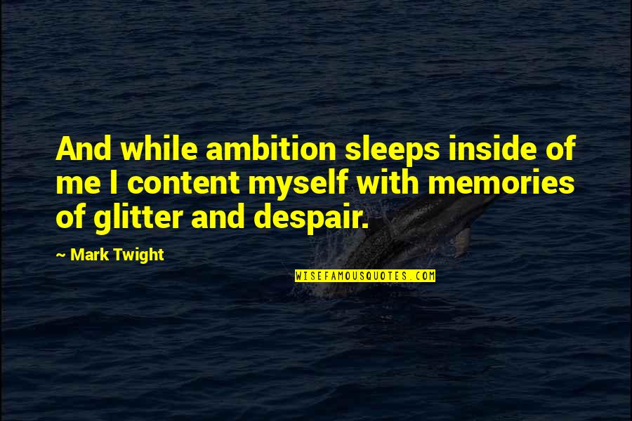 I Me And Myself Quotes By Mark Twight: And while ambition sleeps inside of me I