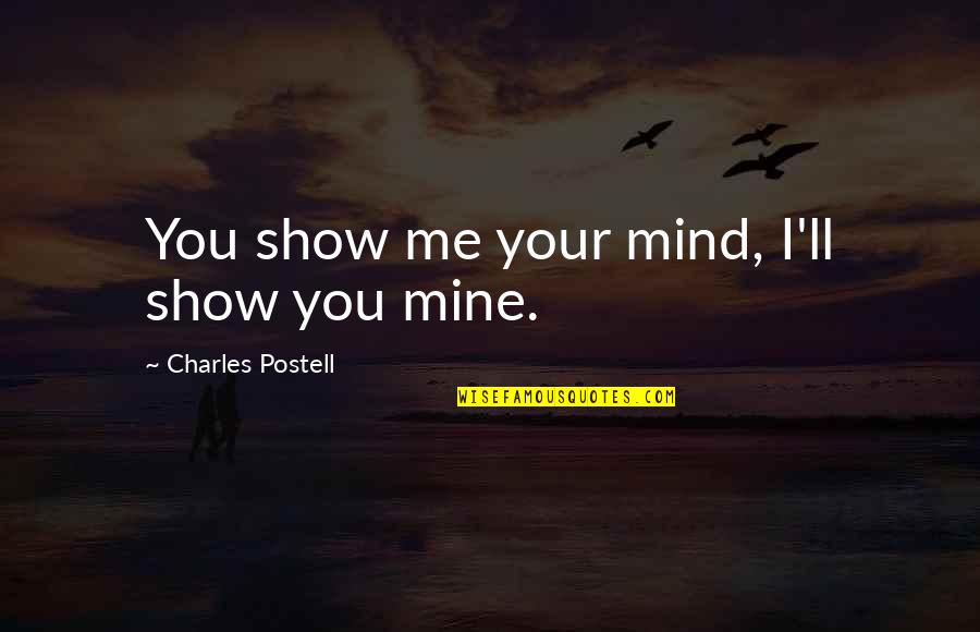 I Me Mine Quotes By Charles Postell: You show me your mind, I'll show you I Me Mine Quotes By Charles Postell: You show me your mind, I'll show you