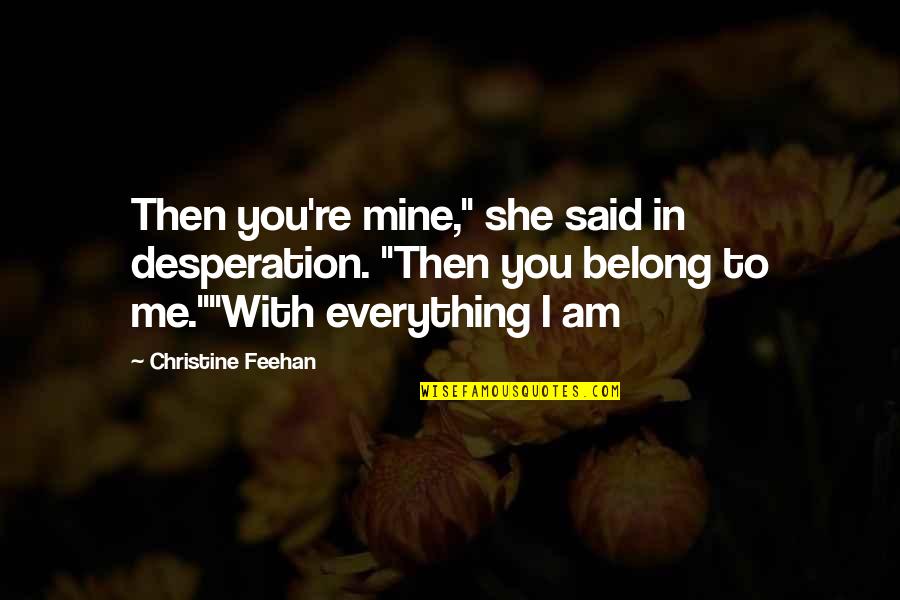 I Me Mine Quotes By Christine Feehan: Then you're mine," she said in desperation. "Then I Me Mine Quotes By Christine Feehan: Then you're mine," she said in desperation. "Then