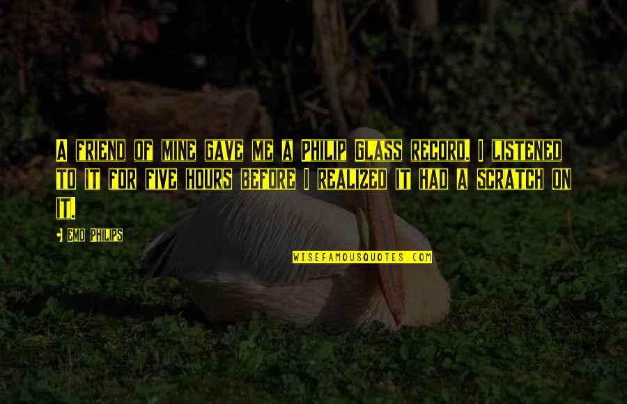 I Me Mine Quotes By Emo Philips: A friend of mine gave me a Philip I Me Mine Quotes By Emo Philips: A friend of mine gave me a Philip