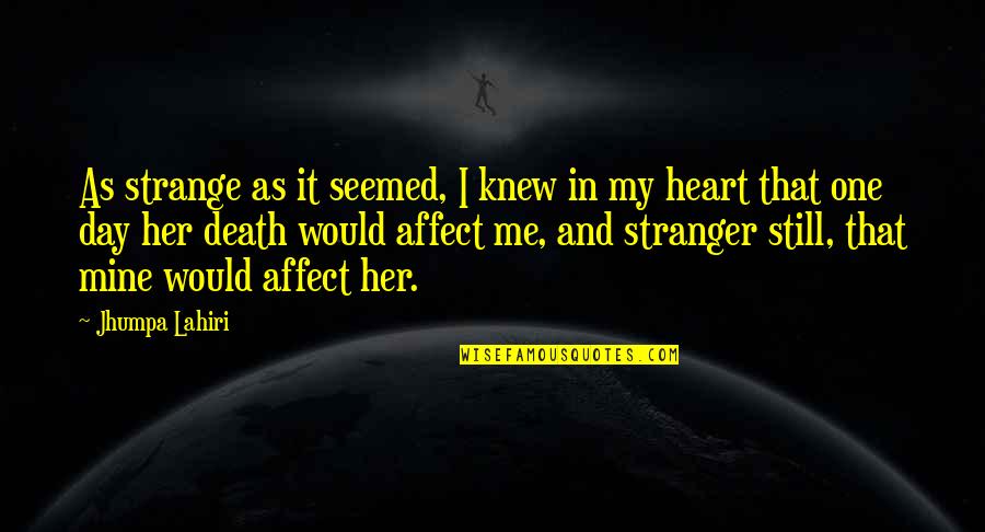 I Me Mine Quotes By Jhumpa Lahiri: As strange as it seemed, I knew in I Me Mine Quotes By Jhumpa Lahiri: As strange as it seemed, I knew in