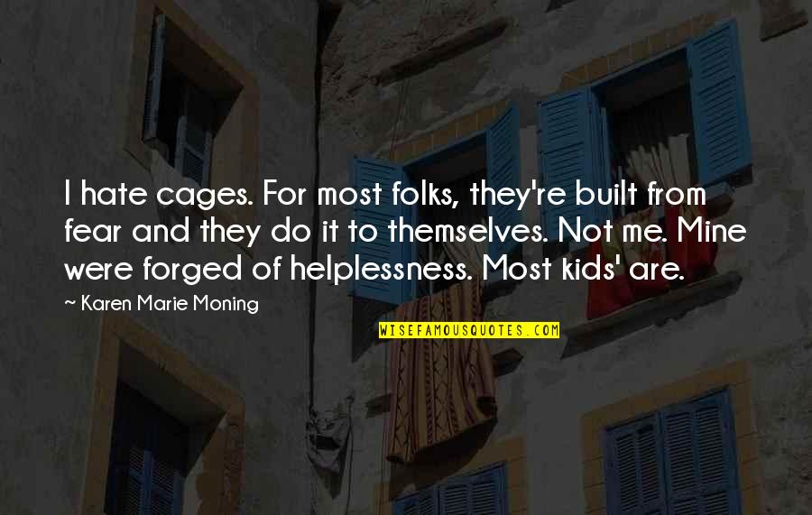 I Me Mine Quotes By Karen Marie Moning: I hate cages. For most folks, they're built I Me Mine Quotes By Karen Marie Moning: I hate cages. For most folks, they're built