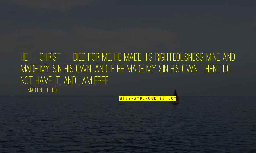 I Me Mine Quotes By Martin Luther: He [Christ] died for me. He made His