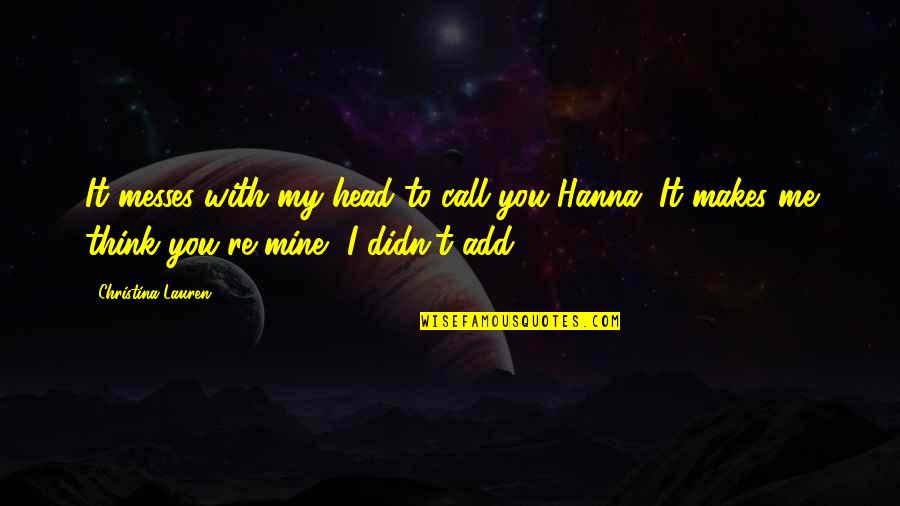 I Me My Mine Quotes By Christina Lauren: It messes with my head to call you