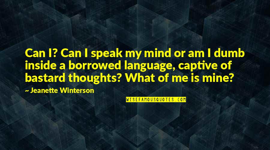 I Me My Mine Quotes By Jeanette Winterson: Can I? Can I speak my mind or