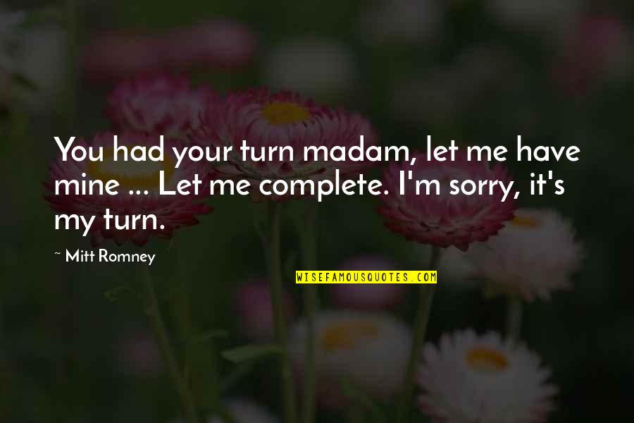 I Me My Mine Quotes By Mitt Romney: You had your turn madam, let me have