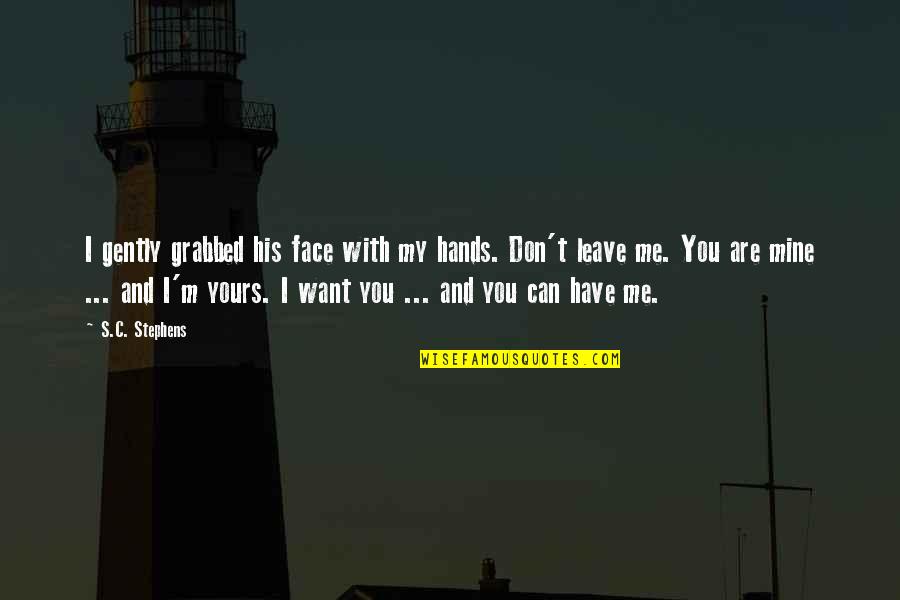 I Me My Mine Quotes By S.C. Stephens: I gently grabbed his face with my hands.