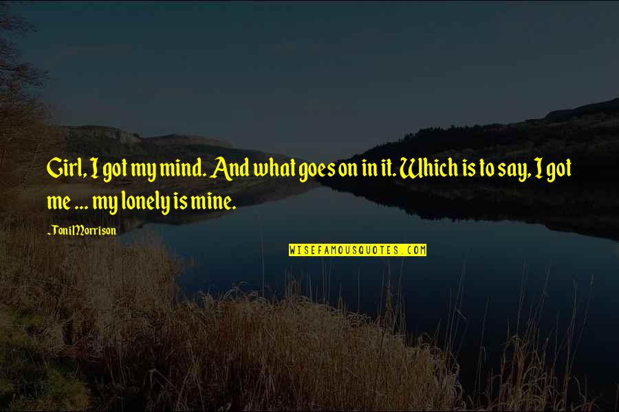 I Me My Mine Quotes By Toni Morrison: Girl, I got my mind. And what goes